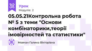 05.05.21Контрольна робота № 5 з теми "Основи комбінаторики,теорії імовірностей та статистики"
