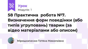 58 Практична  робота №7. Визначення форм поведінки (або типів угруповань) тварин (за відео матеріалами або описом)