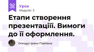  Етапи створення презентаціїї. Вимоги до її оформлення. 