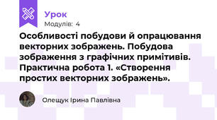 Особливості побудови й опрацювання векторних зображень. Побудова зображення з графічних примітивів. Практична робота 1. «Створення простих векторних зображень».