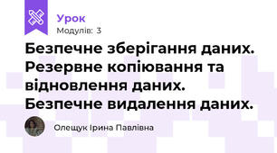 Безпечне зберігання даних. Резервне копіювання та відновлення даних. Безпечне видалення даних.
