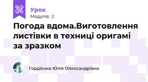 Погода вдома.Виготовлення листівки в техниці оригамі за зразком