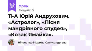 11-А Юрій Андрухович. «Астролог», «Пісня мандрівного спудея», «Козак Ямайка».