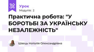 Практична робота: "У БОРОТЬБІ ЗА УКРАЇНСЬКУ НЕЗАЛЕЖНІСТЬ"