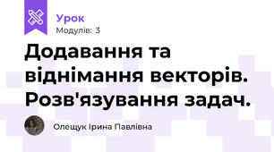 Додавання та віднімання векторів. Розв'язування задач.