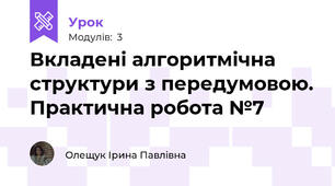 Вкладені алгоритмічна структури з передумовою. Практична робота №7