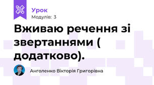Вживаю речення зі звертаннями ( додатково). 