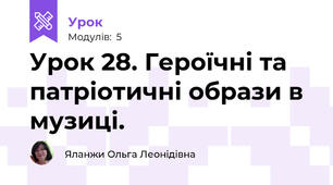 Урок 28. Героїчні та патріотичні образи в музиці.