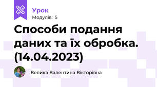 Способи подання даних та їх обробка. (14.04.2023)