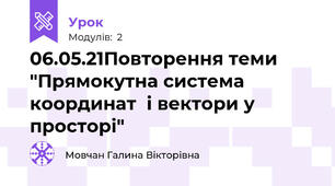  06.05.21Повторення теми "Прямокутна система координат  і вектори у просторі"