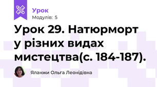 Урок 29. Натюрморт у різних видах мистецтва(с. 184-187).