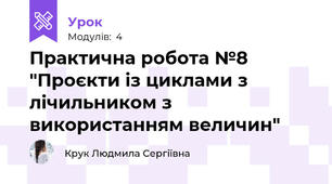 Практична робота №8 "Проєкти із циклами з лічильником з використанням величин"