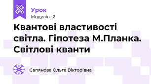 Квантові властивості світла. Гіпотеза М.Планка. Світлові кванти