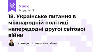 18. Українське питання в міжнародній політиці напередодні другої світової війни 