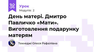 День матері. Дмитро Павличко «Мати». Виготовлення подарунку матерям