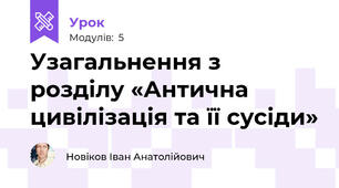 Узагальнення з розділу «Антична цивілізація та її сусіди» 