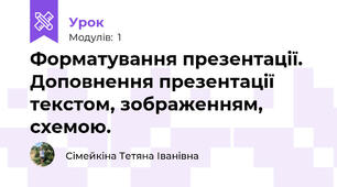 Форматування презентації. Доповнення презентації текстом, зображенням, схемою.