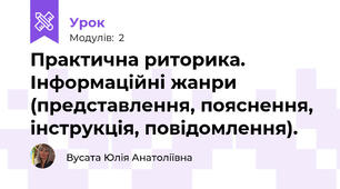Практична риторика. Інформаційні жанри (представлення, пояснення, інструкція, повідомлення). 