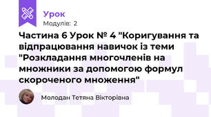 Частина 6 Урок № 4 "Коригування та відпрацювання навичок із теми "Розкладання многочленів на множники за допомогою формул скороченого множення"