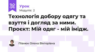Технологія добору одягу та взуття і догляд за ними. Проєкт: Мій одяг - мій імідж.
