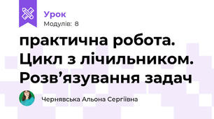практична робота. Цикл з лічильником. Розв’язування задач