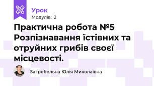 Практична робота №5 Розпізнавання їстівних та отруйних грибів своєї місцевості.