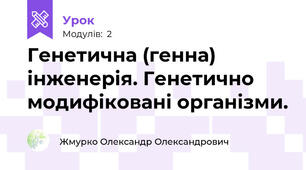 Генетична (генна) інженерія. Генетично модифіковані організми.