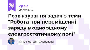 Розв'язування задач з теми "Робота при переміщенні заряду в однорідному електростатичному полі"