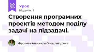 Створення програмних проектів методом поділу задачі на підзадачі.