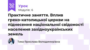 Практичне заняття. Вплив греко-католицької церкви на піднесення національної свідомості населення західноукраїнських земель