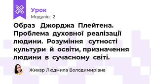 Образ   Джорджа  Плейтена.  Проблема  духовної  реалізації  людини.  Розуміння   сутності  культури  й  освіти, призначення  людини  в  сучасному  світі.