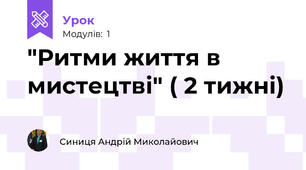 "Ритми життя в мистецтві" ( 2 тижні)