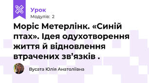 Моріс Метерлінк. «Синій птах». Ідея одухотворення життя й відновлення втрачених зв’язків .