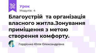 Благоустрій  та організація власного житла.Зонування  приміщення з метою створення комфорту.