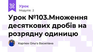 Урок №103.Множення десяткових дробів на розрядну одиницю