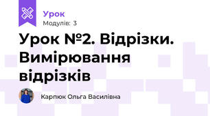 Урок №2. Відрізки. Вимірювання відрізків