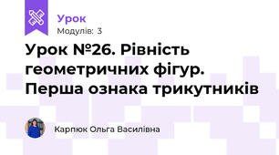 Урок №26. Рівність геометричних фігур. Перша ознака трикутників
