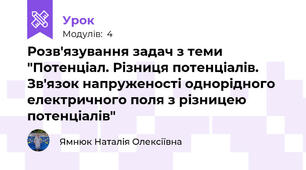 Розв'язування задач з теми "Потенціал. Різниця потенціалів. Зв'язок напруженості однорідного електричного поля з різницею потенціалів"