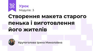Створення макета старого пенька і виготовлення його жителів