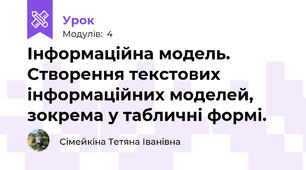 Інформаційна модель. Створення текстових інформаційних моделей, зокрема у табличні формі.