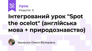 Інтегрований урок "Spot the ocelot" (англійська мова + природознавство)