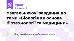 Узагальнюючі завдання до теми «Біологія як основа біотехнології та медицини»