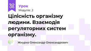 Цілісність організму людини. Взаємодія регуляторних систем організму.