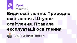 Види освітлення. Природне освітлення . Штучне освітлення. Правила експлуатації освітлення. 