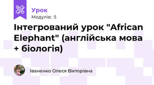 Інтегрований урок "African Elephant" (англійська мова + біологія)