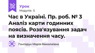 Час в Україні. Пр. роб. № 3 Аналіз карти годинних поясів. Розв'язування задач на визначення часу.