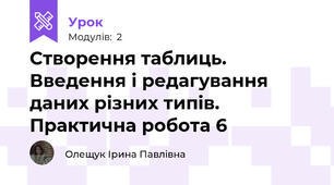 Створення таблиць. Введення і редагування даних різних типів. Практична робота 6