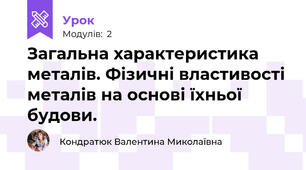 Загальна характеристика металів. Фізичні властивості металів на основі їхньої будови.