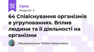 64 Співіснування організмів в угрупованнях. Вплив людини та її діяльності на організми