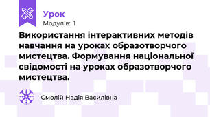 Використання інтерактивних методів навчання на уроках образотворчого мистецтва. Формування національної свідомості на уроках образотворчого мистецтва.